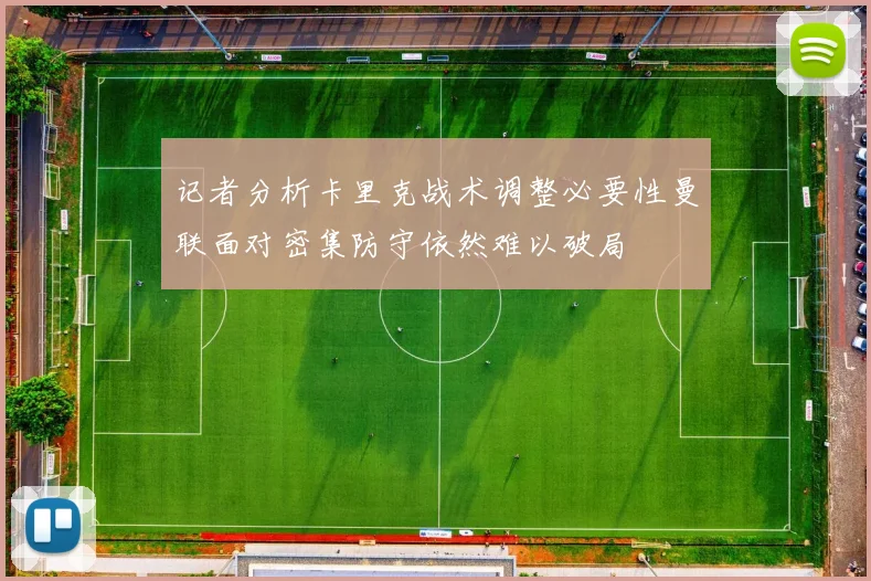 记者分析卡里克战术调整必要性曼联面对密集防守依然难以破局